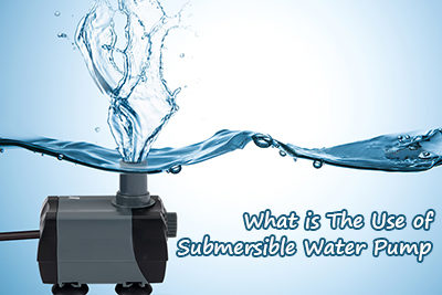 What is the Use of Submersible Water Pump