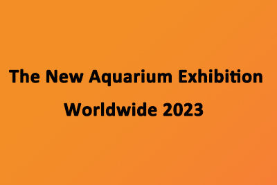 The New Aquarium Exhibition Worldwide 2023