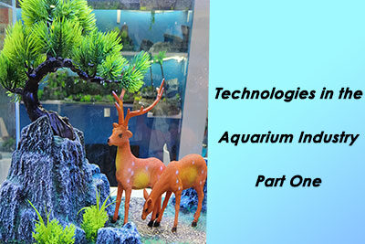 Technologies in the Aquarium Industry Part One